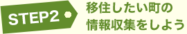 STEP2 移住したい町の情報収集をしよう