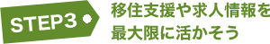 STEP3 移住支援や求人情報を最大限に活かそう